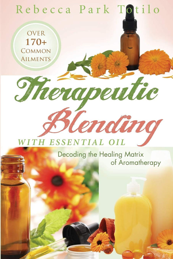 Therapeutic Blending With Essential Oil : Decoding the Healing Matrix of Aromatherapy av Rebecca Park Totilo